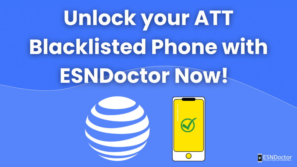 Unlock your ATT Blacklisted Phone with ESNDoctor Now!