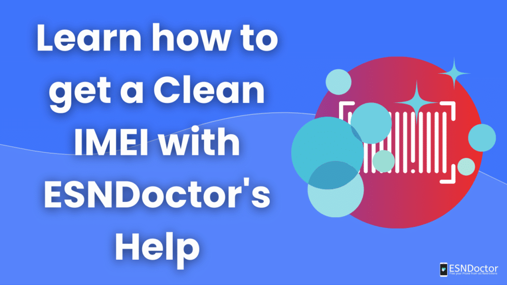 Learn how to get a Clean IMEI with ESNDoctor's Help